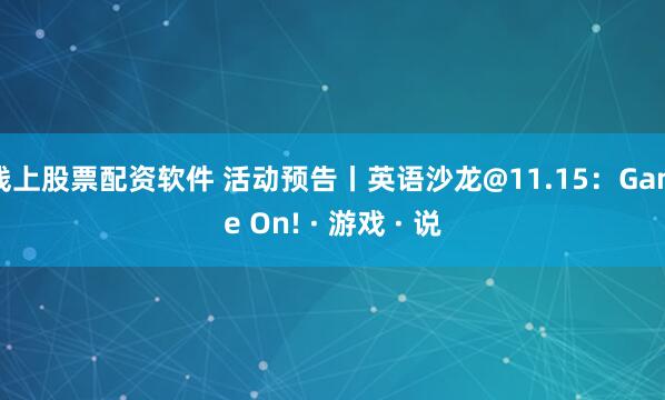 线上股票配资软件 活动预告丨英语沙龙@11.15：Game On! · 游戏 · 说