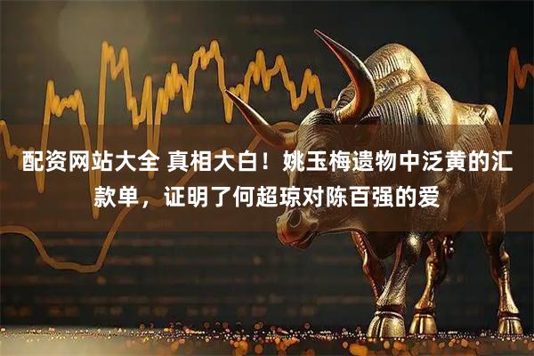 配资网站大全 真相大白！姚玉梅遗物中泛黄的汇款单，证明了何超琼对陈百强的爱