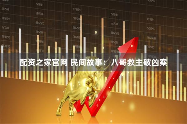 配资之家官网 民间故事：八哥救主破凶案